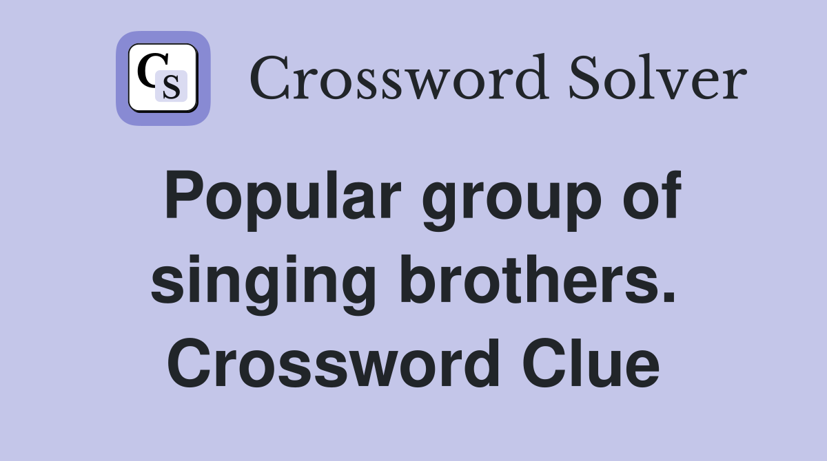 Popular group of singing brothers. Crossword Clue Answers Crossword